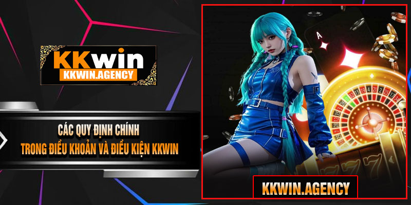 Các Quy Định Chính Trong Điều Khoản Và Điều Kiện KKWIN