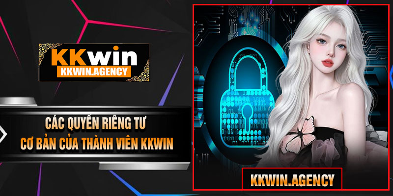 Các Quyền Riêng Tư Cơ Bản Của Thành Viên KKWIN