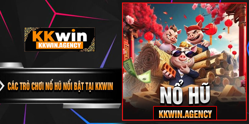 Các Trò Chơi Nổ Hũ Nổi Bật Tại KKWIN