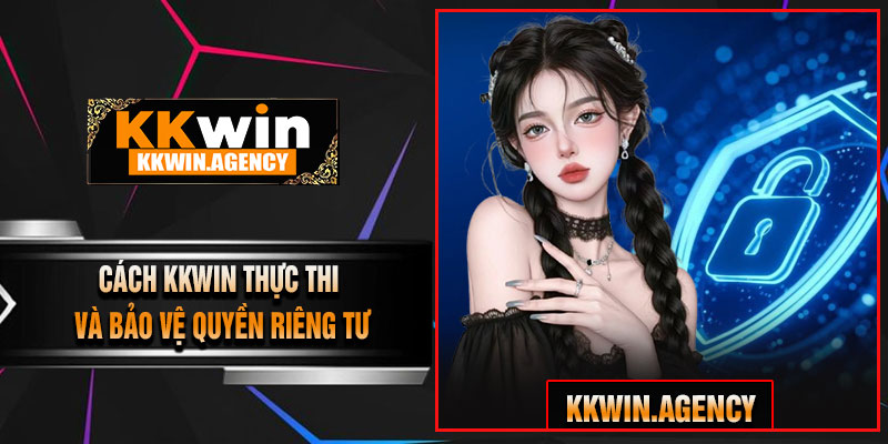 Cách KKWIN Thực Thi Và Bảo Vệ Quyền Riêng Tư