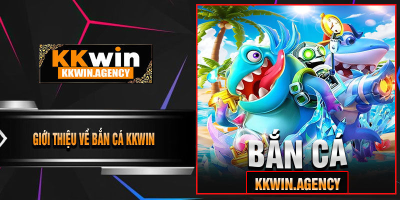 Giới Thiệu Về Bắn Cá KKWIN