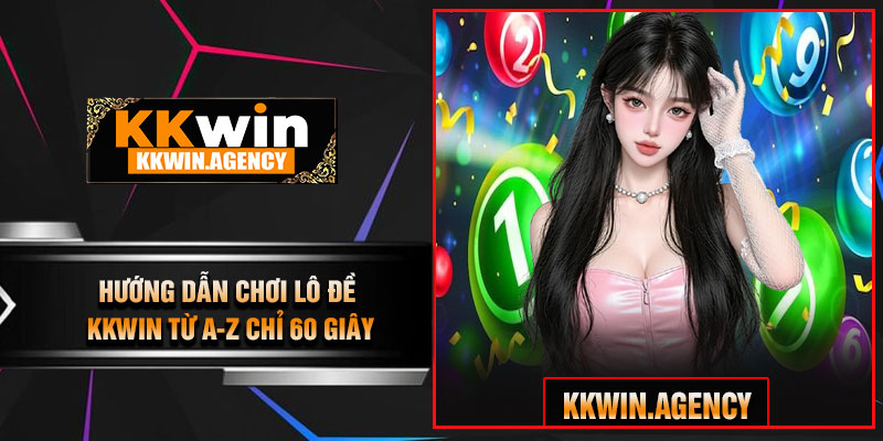Hướng Dẫn Chơi Lô Đề KKWIN Từ A-Z Chỉ 60 Giây