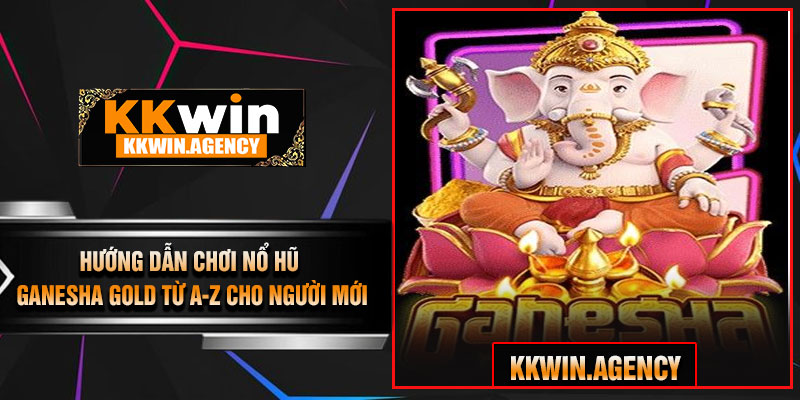 Hướng Dẫn Chơi Nổ Hũ Ganesha Gold Từ A-Z Cho Người Mới