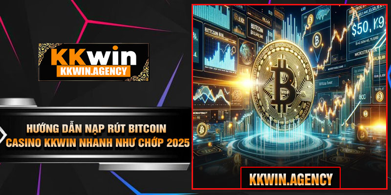 Hướng Dẫn Nạp Rút Bitcoin Casino KKWIN – Nhanh Như Chớp 2025