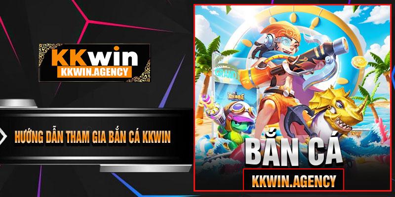 Hướng Dẫn Tham Gia Bắn Cá KKWIN