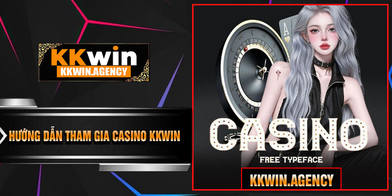 Hướng Dẫn Tham Gia Casino KKWIN