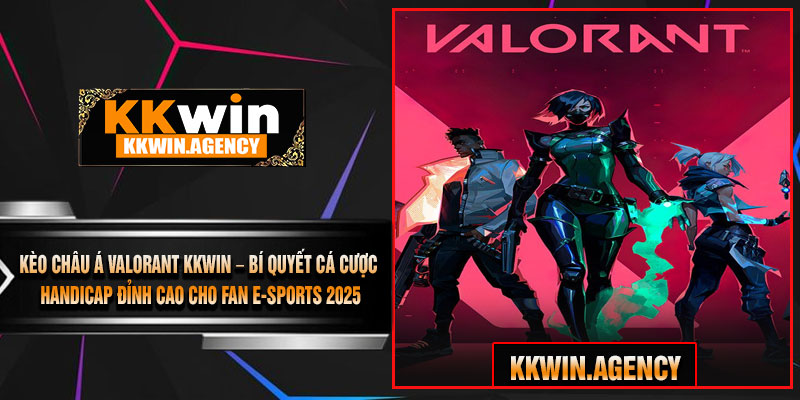 Kèo Châu Á Valorant KKWIN – Bí Quyết Cá Cược Handicap Đỉnh Cao Cho Fan E-Sports 2025