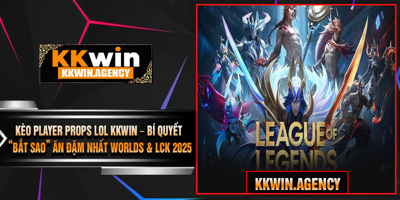 Kèo Player Props LoL KKWIN – Bí Quyết “Bắt Sao” Ăn Đậm Nhất Worlds & LCK 2025