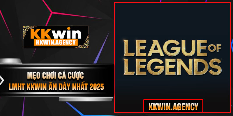 Mẹo Chơi Cá Cược LMHT KKWIN Ăn Dày Nhất 2025