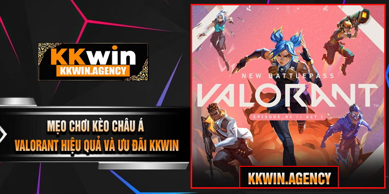 Mẹo Chơi Kèo Châu Á Valorant Hiệu Quả Và Ưu Đãi KKWIN
