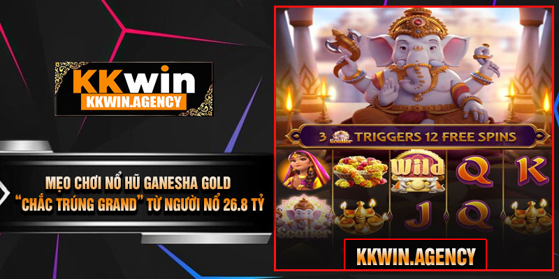 Mẹo Chơi Nổ Hũ Ganesha Gold “Chắc Trúng Grand” Từ Người Nổ 26.8 Tỷ