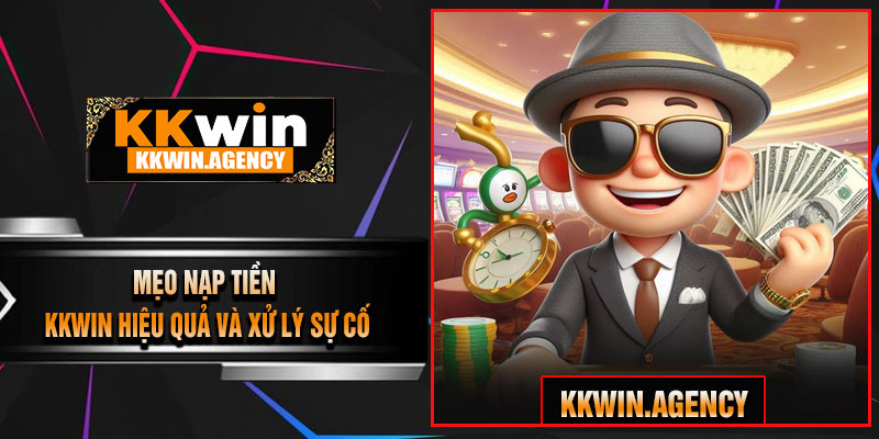 Mẹo Nạp Tiền KKWIN Hiệu Quả Và Xử Lý Sự Cố
