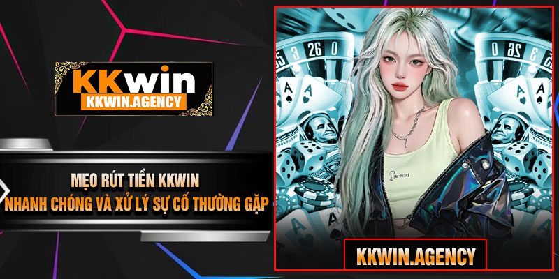 Mẹo Rút Tiền KKWIN Nhanh Chóng Và Xử Lý Sự Cố Thường Gặp