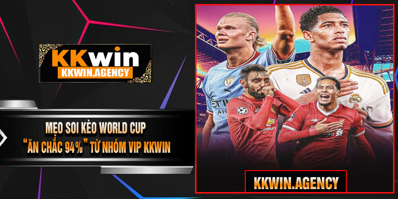 Mẹo Soi Kèo World Cup “Ăn Chắc 94%” Từ Nhóm VIP KKWIN