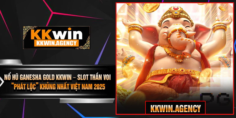 Nổ Hũ Ganesha Gold KKWIN – Slot Thần Voi “Phát Lộc” Khủng Nhất Việt Nam 2025