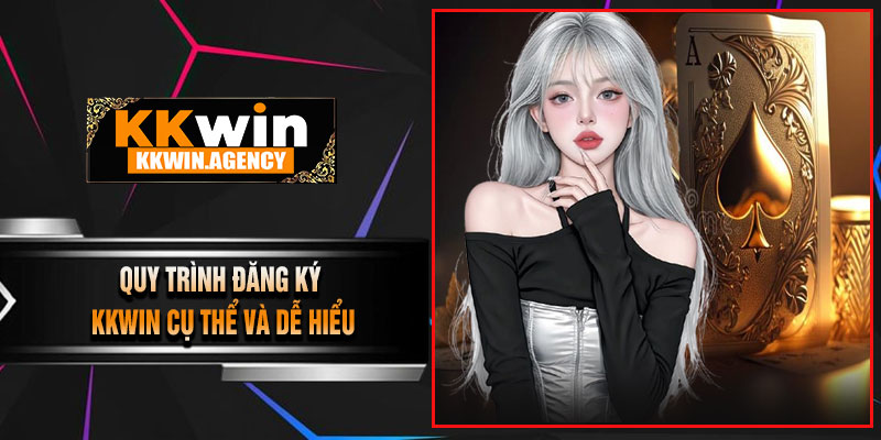 Quy trình đăng ký KKWIN cụ thể và dễ hiểu