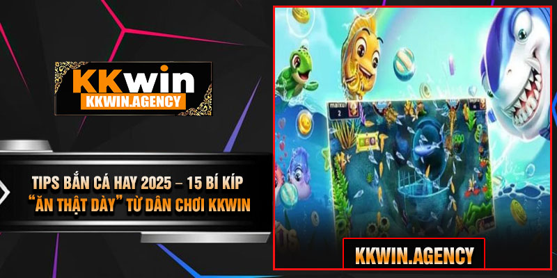 Tips Bắn Cá Hay 2025 – 15 Bí Kíp “Ăn Thật Dày” Từ Dân Chơi KKWIN