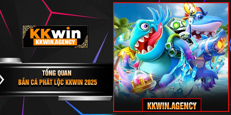 Tổng Quan Bắn Cá Phát Lộc KKWIN 2025