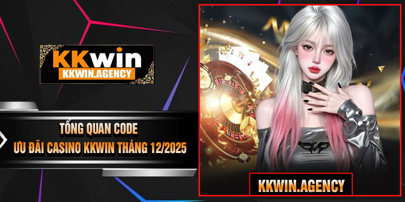 Tổng Quan CODE Ưu Đãi CASINO KKWIN Tháng 12/2025