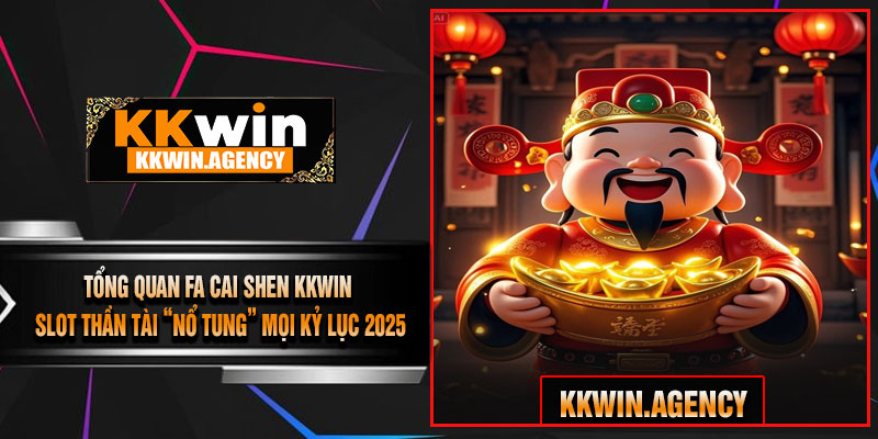 Tổng Quan Fa Cai Shen KKWIN – Slot Thần Tài “Nổ Tung” Mọi Kỷ Lục 2025