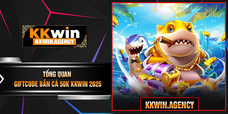 Tổng Quan GiftCode Bắn Cá 50K KKWIN 2025
