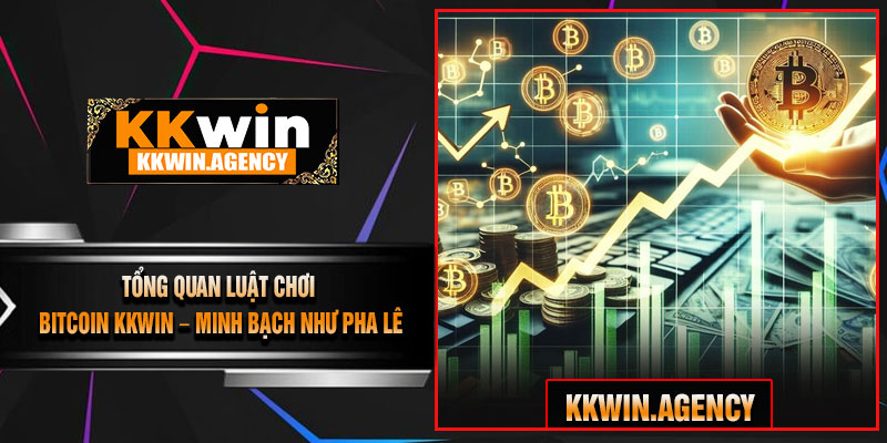 Tổng Quan Luật Chơi Bitcoin KKWIN – Minh Bạch Như Pha Lê