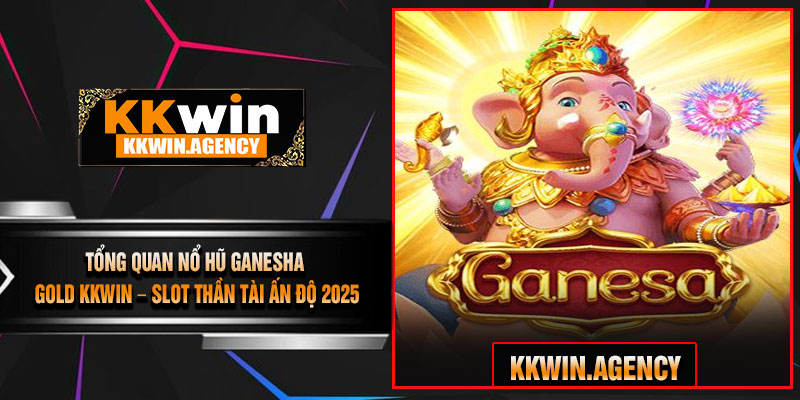 Tổng Quan Nổ Hũ Ganesha Gold KKWIN – Slot Thần Tài Ấn Độ 2025