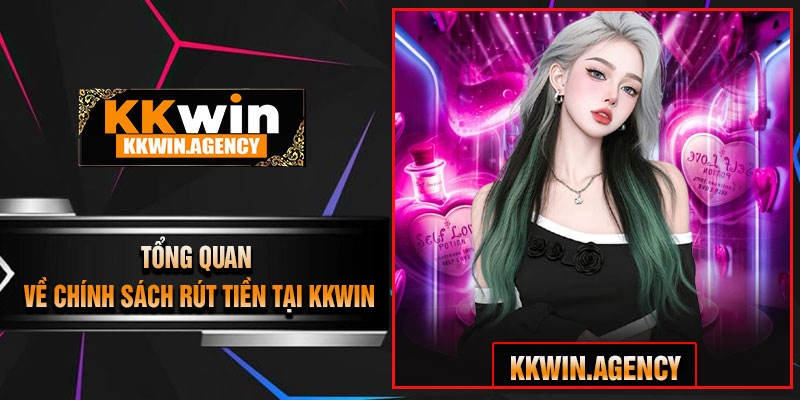 Tổng Quan Về Chính Sách Rút Tiền Tại KKWIN