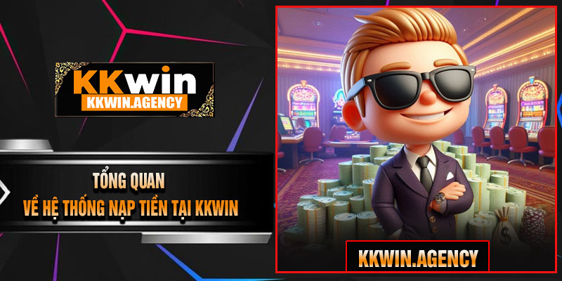 Tổng Quan Về Hệ Thống Nạp Tiền Tại KKWIN