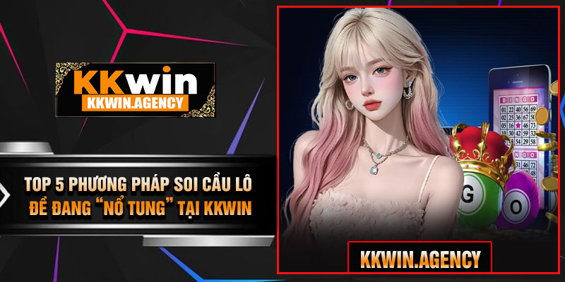 Top 5 Phương Pháp Soi Cầu Lô Đề Đang “Nổ Tung” Tại KKWIN