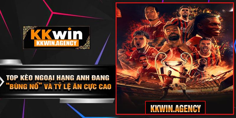 Top Kèo Ngoại Hạng Anh Đang “Bùng Nổ” Và Tỷ Lệ Ăn Cực Cao