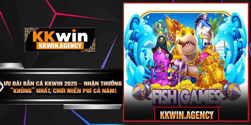 Ưu Đãi Bắn Cá KKWIN 2025 – Nhận Thưởng “Khủng” Nhất, Chơi Miễn Phí Cả Năm!