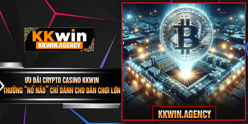 Ưu Đãi Crypto Casino KKWIN – Thưởng “Nổ Não” Chỉ Dành Cho Dân Chơi Lớn