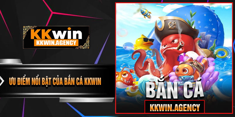Ưu Điểm Nổi Bật Của Bắn Cá KKWIN