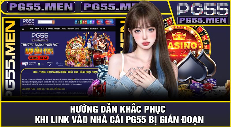 Hướng Dẫn Khắc Phục Khi LINK Vào Nhà Cái PG55 Bị Gián Đoạn
